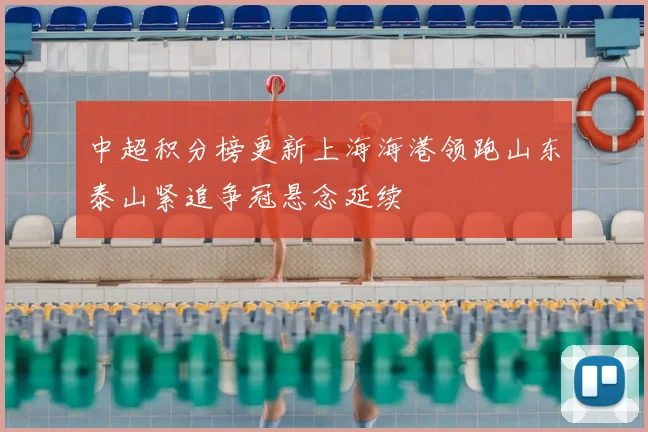 中超积分榜更新上海海港领跑山东泰山紧追争冠悬念延续