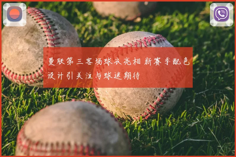 曼联第三客场球衣亮相 新赛季配色设计引关注与球迷期待