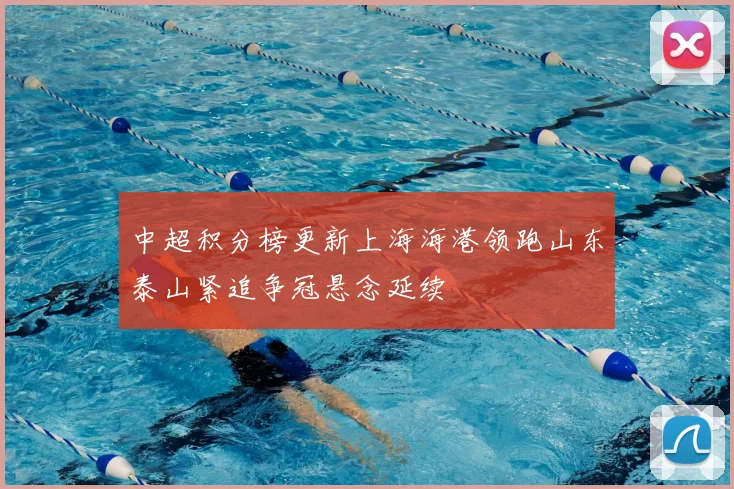 中超积分榜更新上海海港领跑山东泰山紧追争冠悬念延续