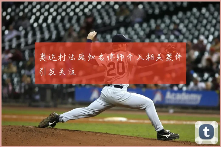 奥运村法庭知名律师介入相关案件引发关注