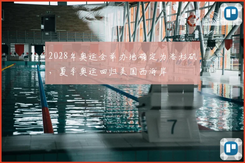 2028年奥运会举办地确定为洛杉矶，夏季奥运回归美国西海岸